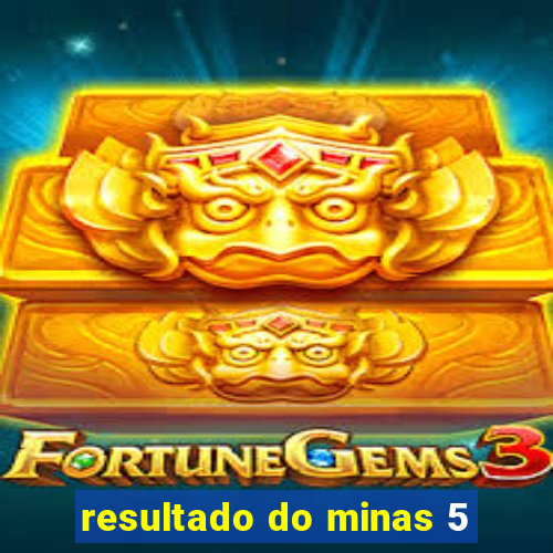 resultado do minas 5
